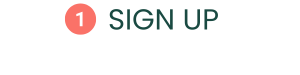 This image shows a step labeled as "1" in a process, with the number enclosed in a coral-colored circle followed by the text "SIGN UP" in dark green. The design is simple and clean, emphasizing the first step of a sign-up process. The combination of colors—coral for the number and dark green for the text—creates a clear and professional visual hierarchy.